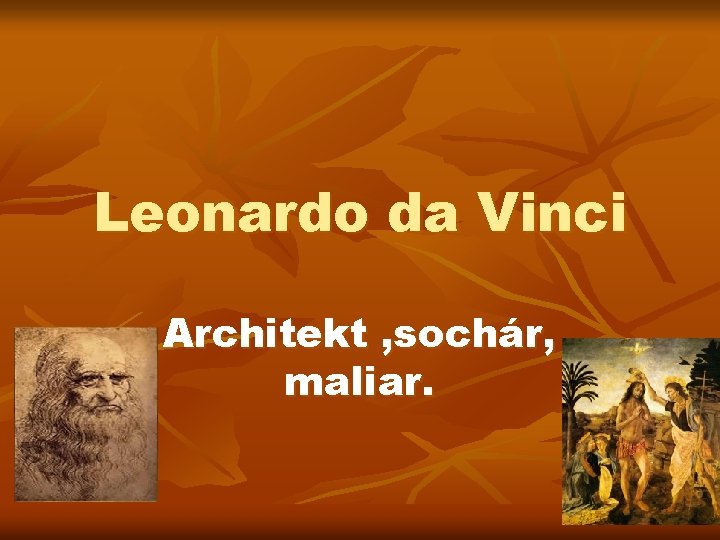 Leonardo da Vinci Architekt , sochár, maliar. Leonardo da Vinci Architekt , sochár, maliar.