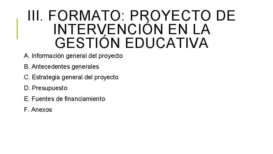 III. FORMATO: PROYECTO DE INTERVENCIÓN EN LA GESTIÓN EDUCATIVA A. Información general del proyecto