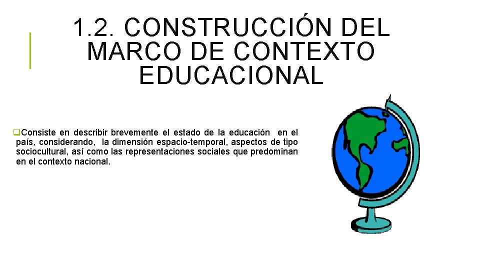 1. 2. CONSTRUCCIÓN DEL MARCO DE CONTEXTO EDUCACIONAL q. Consiste en describir brevemente el