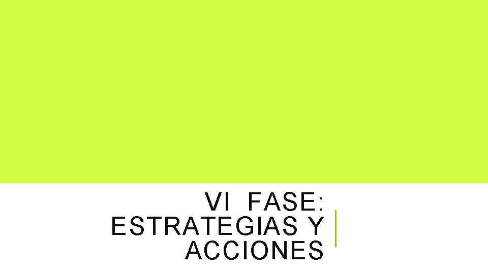 VI FASE: ESTRATEGIAS Y ACCIONES 