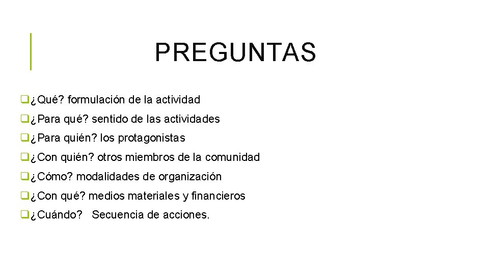 PREGUNTAS q¿Qué? formulación de la actividad q¿Para qué? sentido de las actividades q¿Para quién?