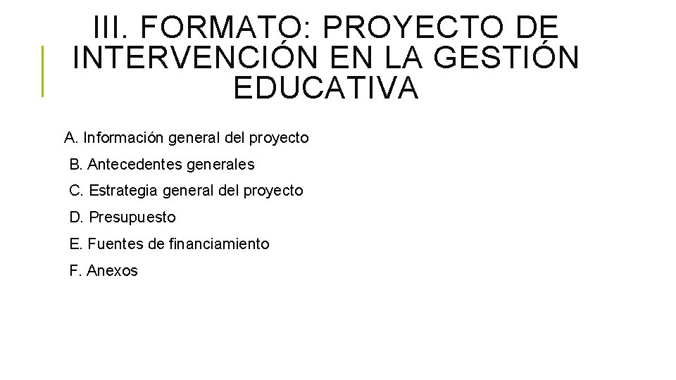 III. FORMATO: PROYECTO DE INTERVENCIÓN EN LA GESTIÓN EDUCATIVA A. Información general del proyecto