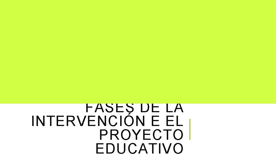 FASES DE LA INTERVENCIÓN E EL PROYECTO EDUCATIVO 