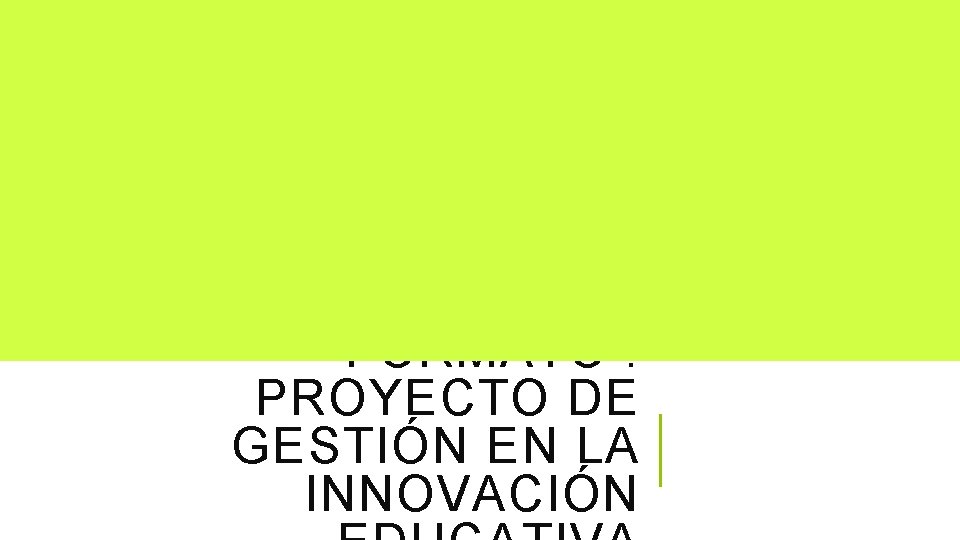 FORMATO : PROYECTO DE GESTIÓN EN LA INNOVACIÓN 