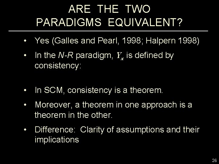 ARE THE TWO PARADIGMS EQUIVALENT? • Yes (Galles and Pearl, 1998; Halpern 1998) •