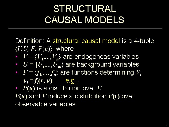 STRUCTURAL CAUSAL MODELS Definition: A structural causal model is a 4 -tuple V, U,