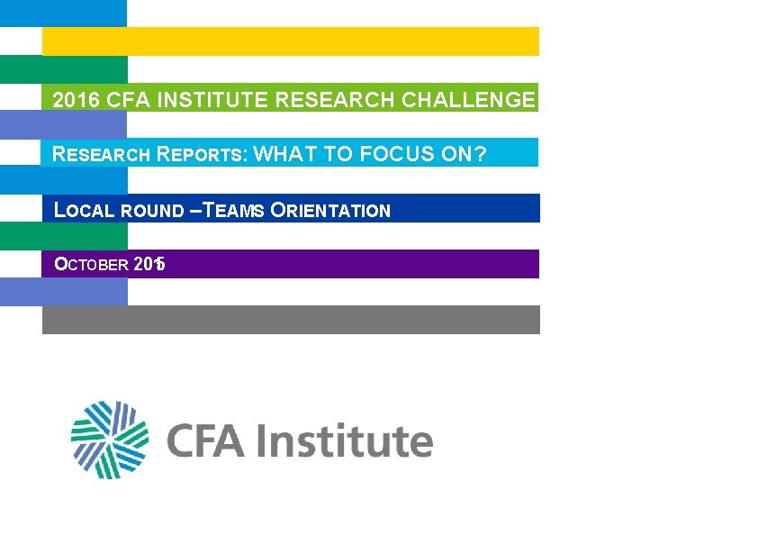 2016 CFA INSTITUTE RESEARCH CHALLENGE RESEARCH REPORTS: WHAT TO FOCUS ON? LOCAL ROUND –TEAMS