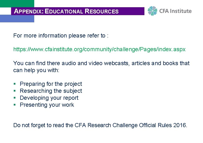 APPENDIX: EDUCATIONAL RESOURCES For more information please refer to : https: //www. cfainstitute. org/community/challenge/Pages/index.