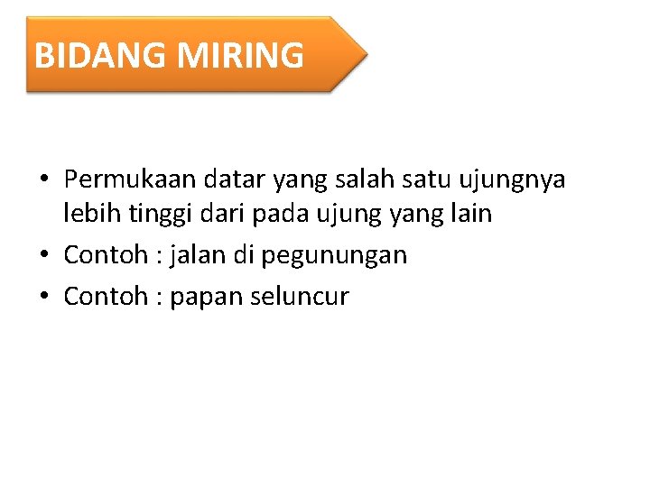 BIDANG MIRING • Permukaan datar yang salah satu ujungnya lebih tinggi dari pada ujung