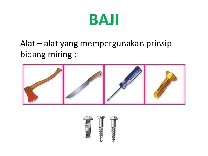 BAJI Alat – alat yang mempergunakan prinsip bidang miring : 