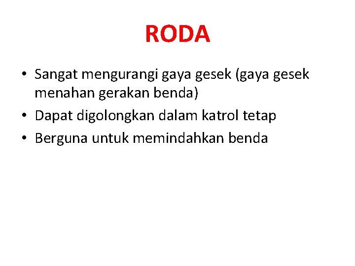 RODA • Sangat mengurangi gaya gesek (gaya gesek menahan gerakan benda) • Dapat digolongkan