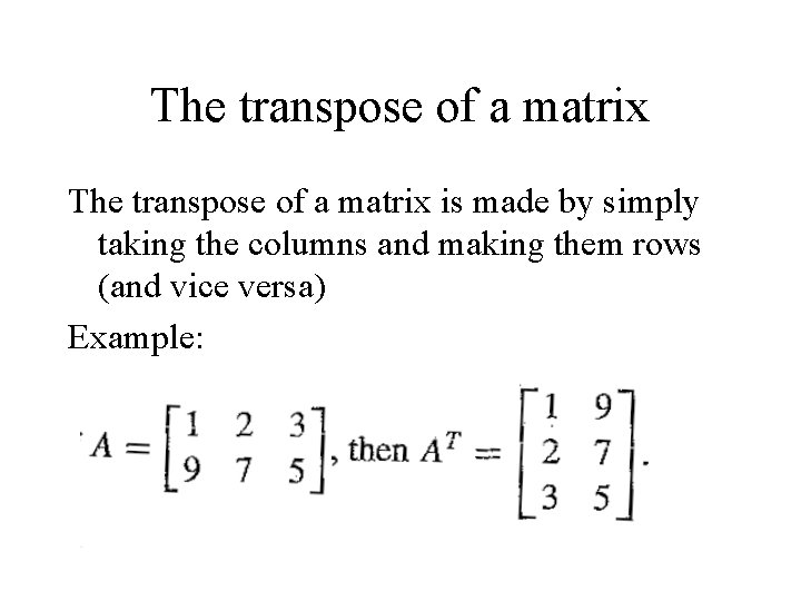 The transpose of a matrix is made by simply taking the columns and making The transpose of a matrix is made by simply taking the columns and making