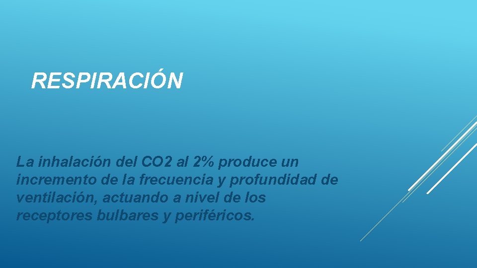 RESPIRACIÓN La inhalación del CO 2 al 2% produce un incremento de la frecuencia