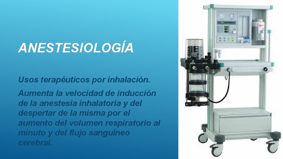 ANESTESIOLOGÍA Usos terapéuticos por inhalación. Aumenta la velocidad de inducción de la anestesia inhalatoria ANESTESIOLOGÍA Usos terapéuticos por inhalación. Aumenta la velocidad de inducción de la anestesia inhalatoria