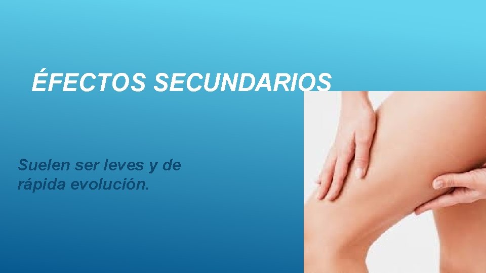 ÉFECTOS SECUNDARIOS Suelen ser leves y de rápida evolución. ÉFECTOS SECUNDARIOS Suelen ser leves y de rápida evolución.