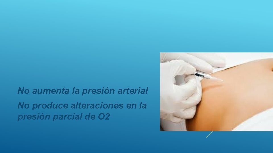 No aumenta la presión arterial No produce alteraciones en la presión parcial de O