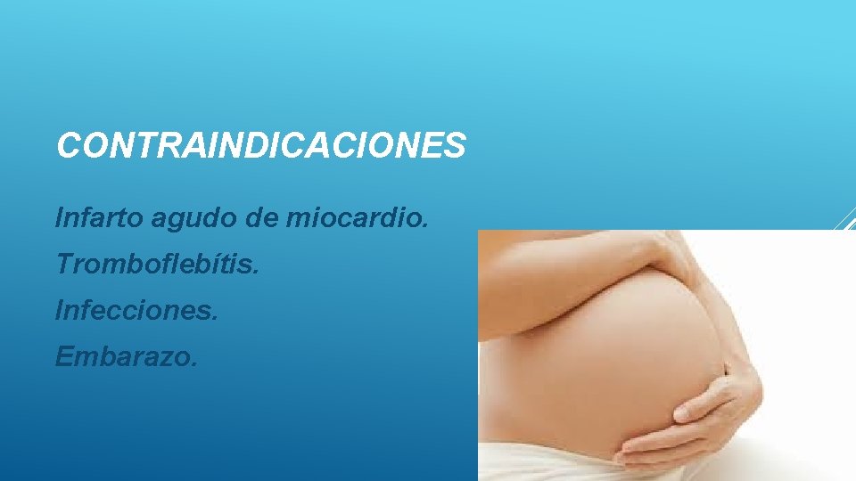 CONTRAINDICACIONES Infarto agudo de miocardio. Tromboflebítis. Infecciones. Embarazo. 