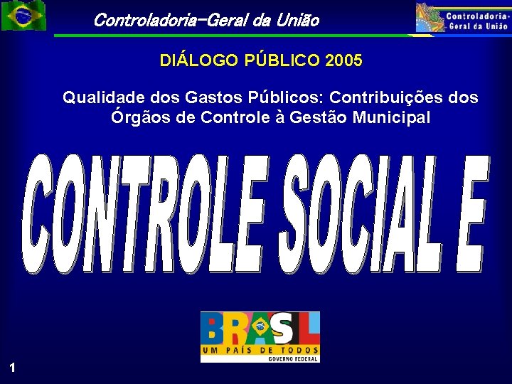 Controladoria-Geral da União DIÁLOGO PÚBLICO 2005 Qualidade dos Gastos Públicos: Contribuições dos Órgãos de