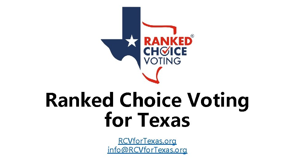 Ranked Choice Voting for Texas RCVfor. Texas. org info@RCVfor. Texas. org 