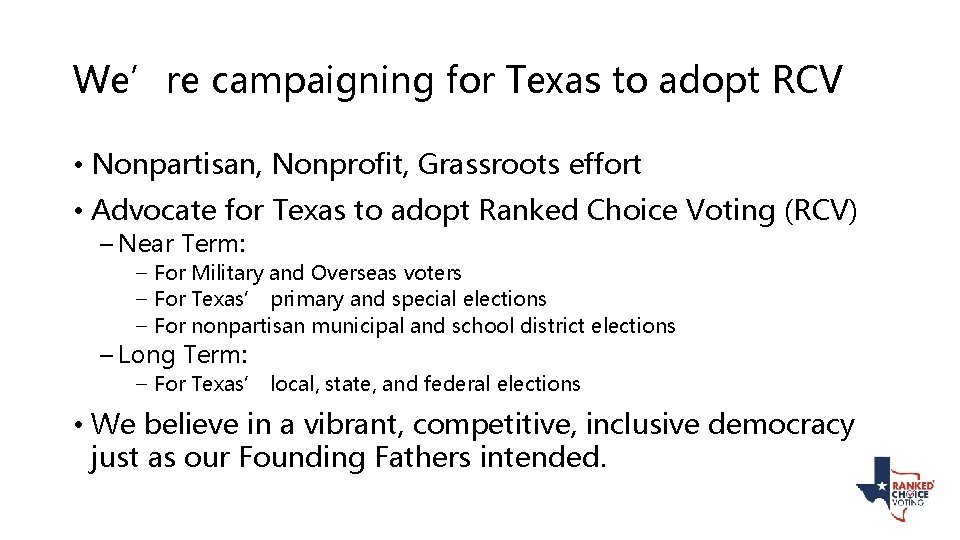 We’re campaigning for Texas to adopt RCV • Nonpartisan, Nonprofit, Grassroots effort • Advocate