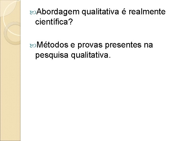  Abordagem qualitativa é realmente científica? Métodos e provas presentes na pesquisa qualitativa. 