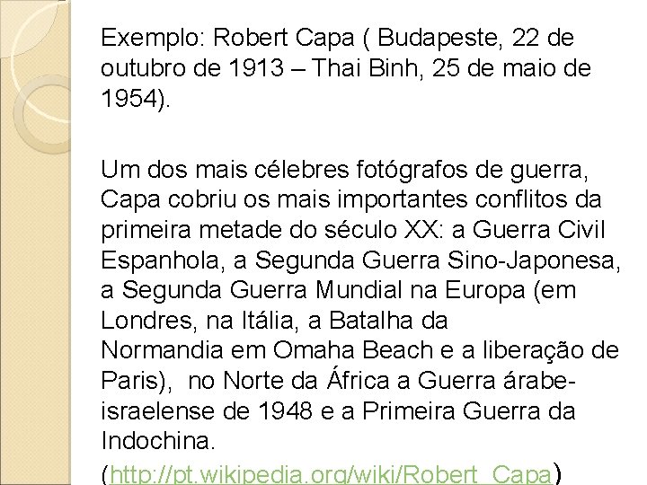 Exemplo: Robert Capa ( Budapeste, 22 de outubro de 1913 – Thai Binh, 25