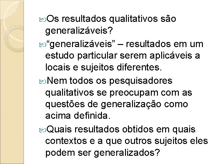  Os resultados qualitativos são generalizáveis? “generalizáveis” – resultados em um estudo particular serem