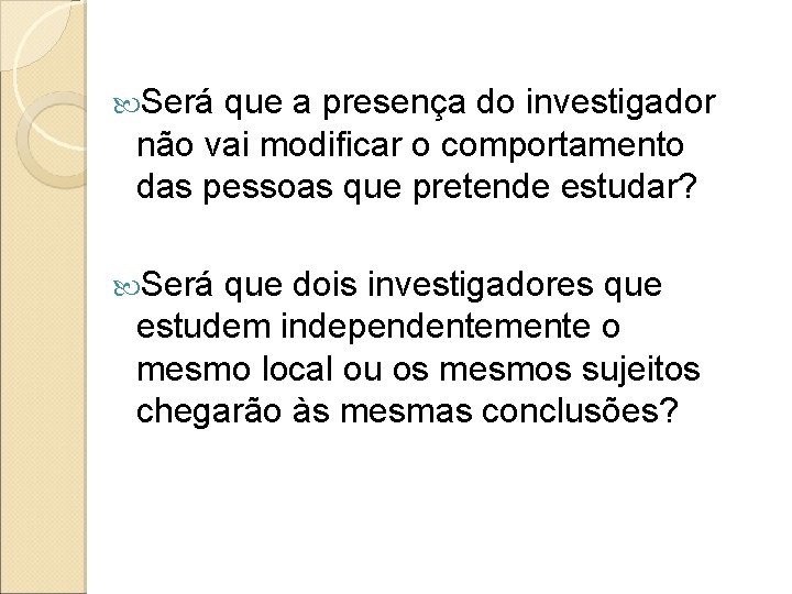  Será que a presença do investigador não vai modificar o comportamento das pessoas