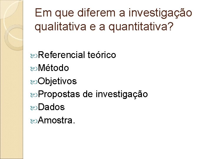 Em que diferem a investigação qualitativa e a quantitativa? Referencial teórico Método Objetivos Propostas