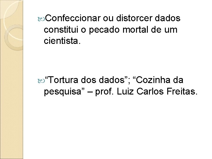  Confeccionar ou distorcer dados constitui o pecado mortal de um cientista. “Tortura dos