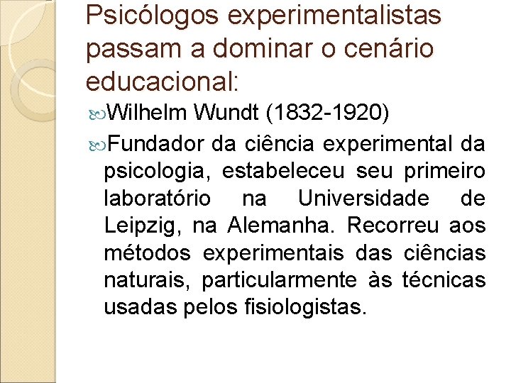 Psicólogos experimentalistas passam a dominar o cenário educacional: Wilhelm Wundt (1832 -1920) Fundador da