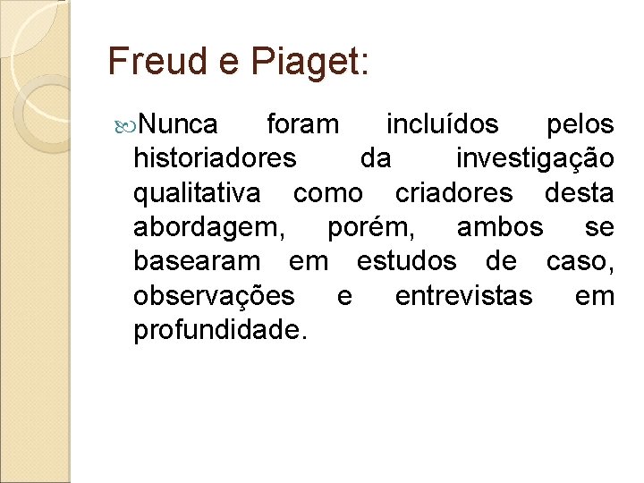 Freud e Piaget: Nunca foram incluídos pelos historiadores da investigação qualitativa como criadores desta