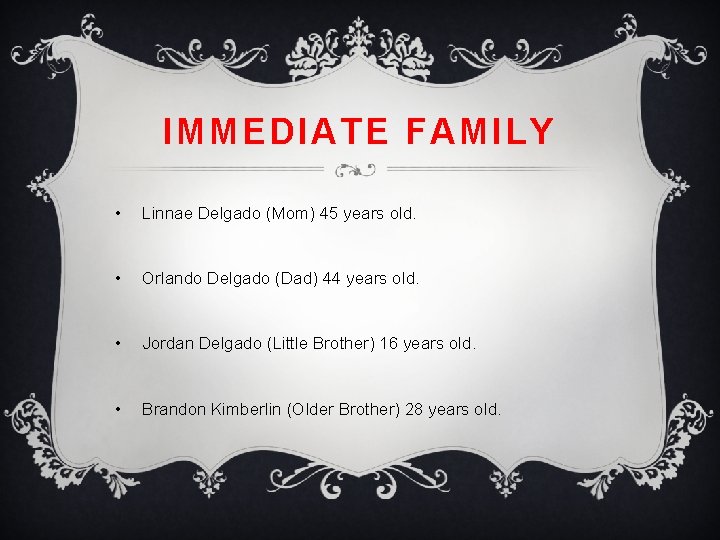 IMMEDIATE FAMILY • Linnae Delgado (Mom) 45 years old. • Orlando Delgado (Dad) 44