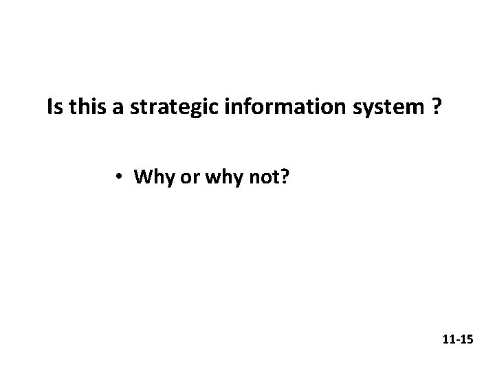 Is this a strategic information system ? • Why or why not? 11 -15