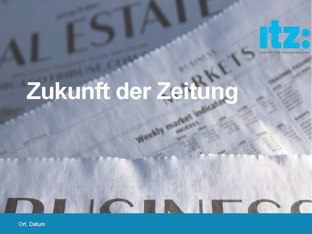 Zukunft der Zeitung Ort, Datum 