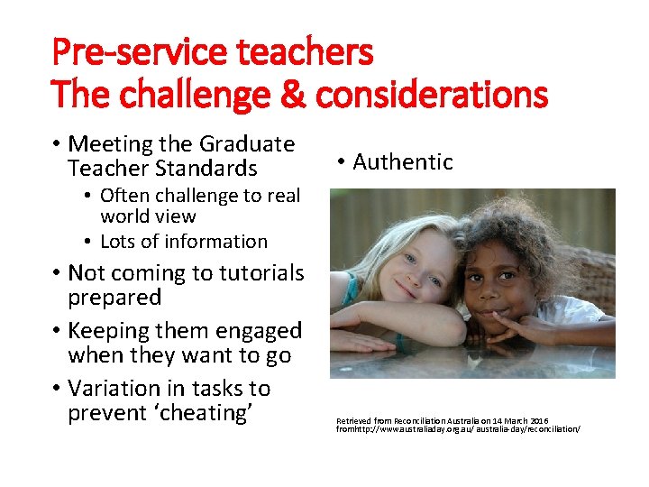Pre-service teachers The challenge & considerations • Meeting the Graduate Teacher Standards • Authentic