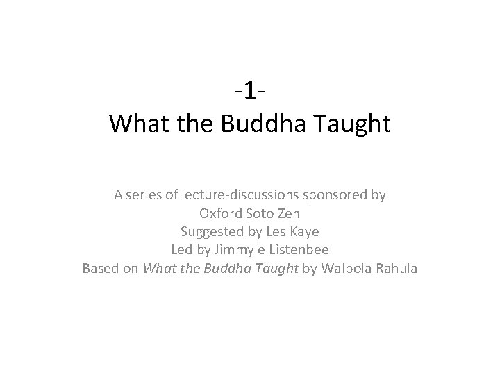 -1 What the Buddha Taught A series of lecture-discussions sponsored by Oxford Soto Zen