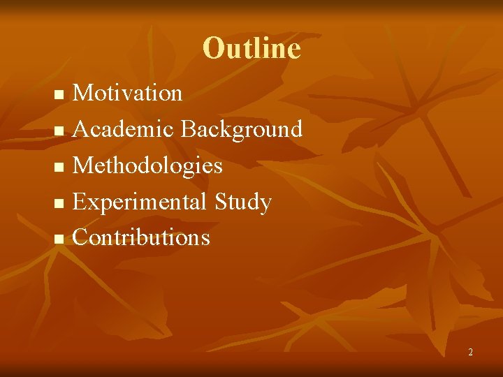 Outline Motivation n Academic Background n Methodologies n Experimental Study n Contributions n 2