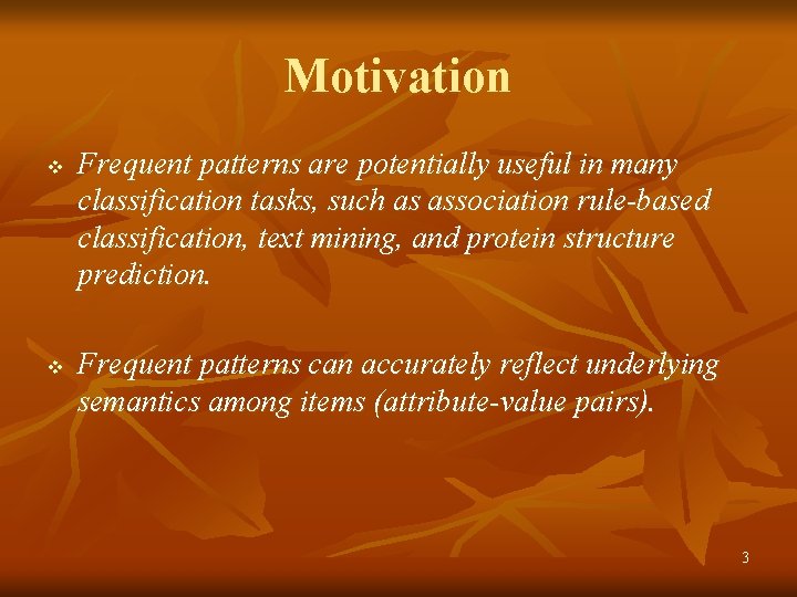 Motivation v v Frequent patterns are potentially useful in many classification tasks, such as
