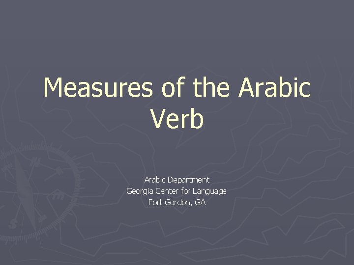 Measures of the Arabic Verb Arabic Department Georgia Center for Language Fort Gordon, GA