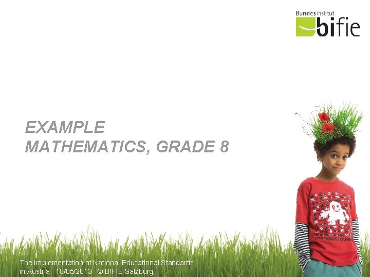 EXAMPLE MATHEMATICS, GRADE 8 The Implementation of National Educational Standards in Austria, 18/05/2013 ©