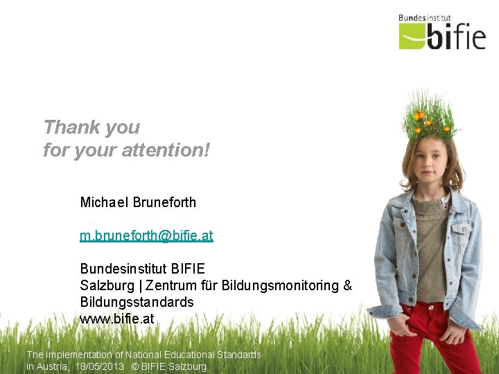 Thank you for your attention! Michae. I Bruneforth m. bruneforth@bifie. at Bundesinstitut BIFIE Salzburg