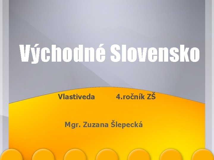 Východné Slovensko Vlastiveda 4. ročník ZŠ Mgr. Zuzana Šlepecká 