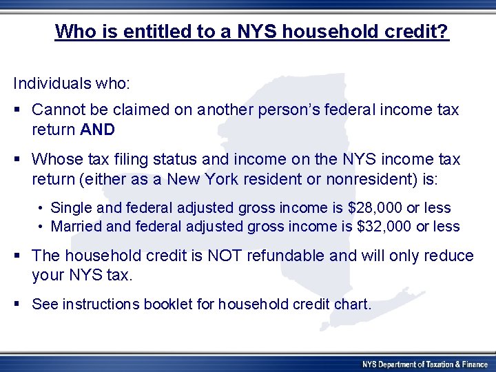 Who is entitled to a NYS household credit? Individuals who: § Cannot be claimed