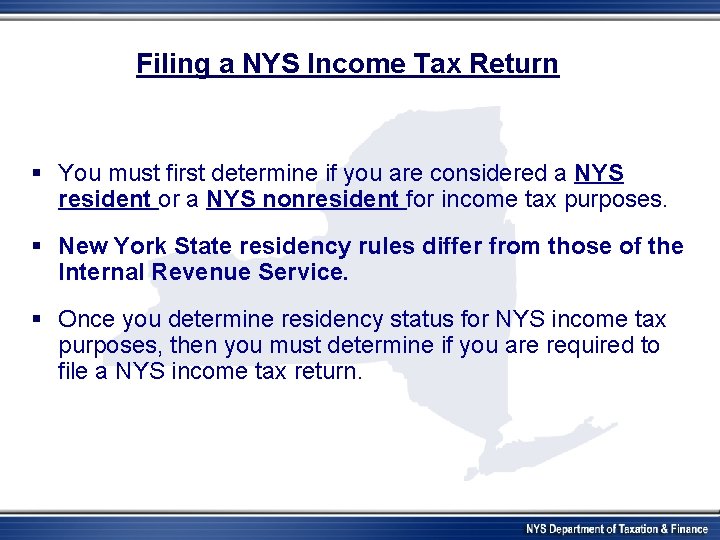 Filing a NYS Income Tax Return § You must first determine if you are