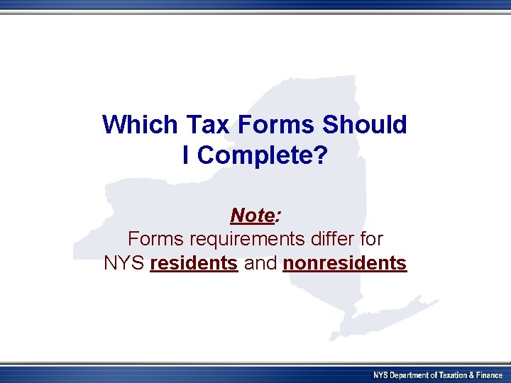 Which Tax Forms Should I Complete? Note: Forms requirements differ for NYS residents and