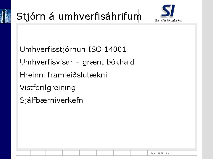 Stjórn á umhverfisáhrifum Umhverfisstjórnun ISO 14001 Umhverfisvísar – grænt bókhald Hreinni framleiðslutækni Vistferilgreining Sjálfbærniverkefni