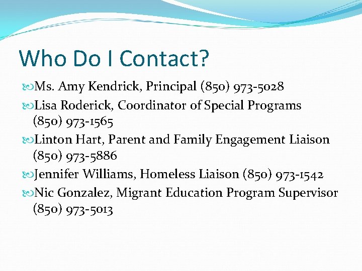 Who Do I Contact? Ms. Amy Kendrick, Principal (850) 973 -5028 Lisa Roderick, Coordinator Who Do I Contact? Ms. Amy Kendrick, Principal (850) 973 -5028 Lisa Roderick, Coordinator