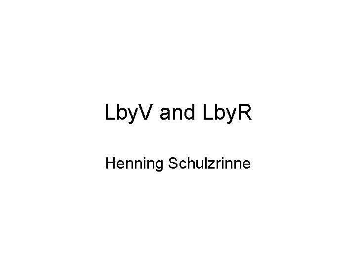 Lby. V and Lby. R Henning Schulzrinne 