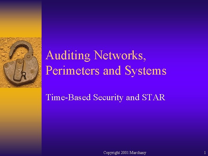 Auditing Networks, Perimeters and Systems Time-Based Security and STAR Copyright 2001 Marchany 1 